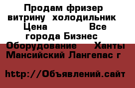 Продам фризер, витрину, холодильник › Цена ­ 80 000 - Все города Бизнес » Оборудование   . Ханты-Мансийский,Лангепас г.